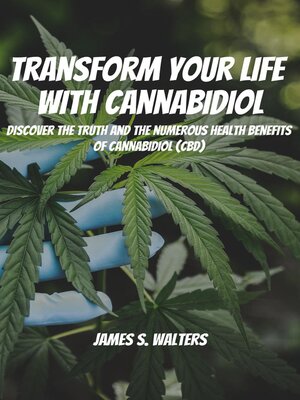 cover image of Transform Your Life With Cannabidiol! Discover the Truth and the Numerous Health Benefits OF Cannabidiol (CBD)